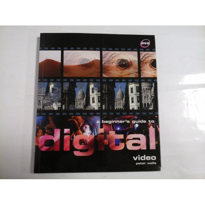 A BIGINNER'S GUIDE TO DIGITAL VIDEO PETER PETER WELLS - PETER WELLS A BIGINNER'S GUIDE TO DIGITAL VIDEO PETER PETER WELLS - PETER WELLS